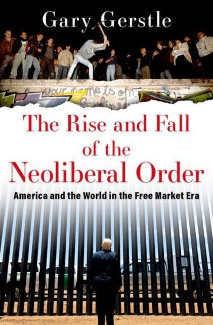 The Rise and Fall of the Neoliberal Order : America and the World in the Free Market Era - The Cleeve Bookshop