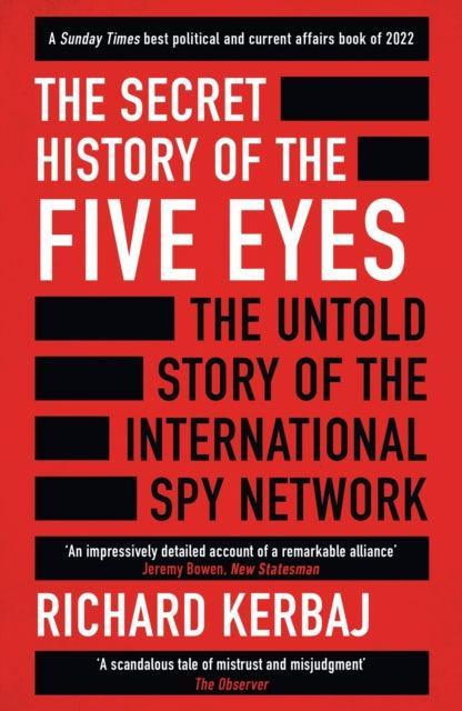The Secret History of the Five Eyes : The untold story of the shadowy international spy network, through its targets, traitors and spies - The Cleeve Bookshop