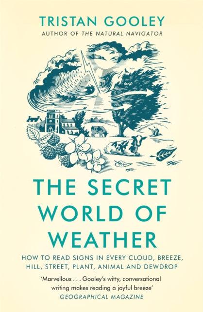 The Secret World of Weather : How to Read Signs in Every Cloud, Breeze, Hill, Street, Plant, Animal, and Dewdrop - 9781529339581