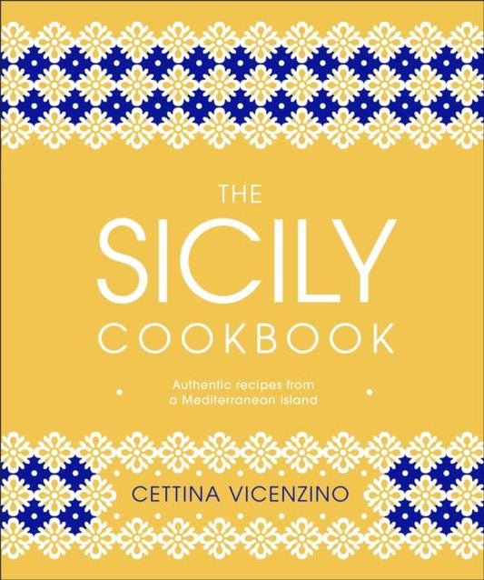 The Sicily Cookbook : Authentic Recipes from a Mediterranean Island - 9780241412602