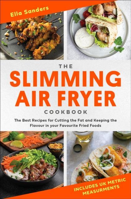 The Slimming Air Fryer Cookbook : The Best Recipes for Cutting the Fat and Keeping the Flavour in your Favourite Fried Foods - The Cleeve Bookshop