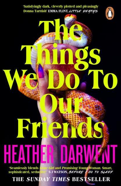 The Things We Do To Our Friends : A Sunday Times bestselling deliciously dark, intoxicating, compulsive tale of feminist revenge, toxic friendships, and deadly secrets - The Cleeve Bookshop