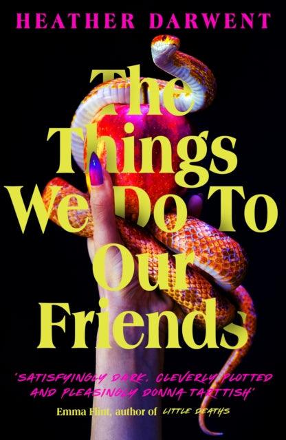 The Things We Do To Our Friends : A Sunday Times bestselling deliciously dark, intoxicating, compulsive tale of feminist revenge, toxic friendships, and deadly secrets - 9780241538821