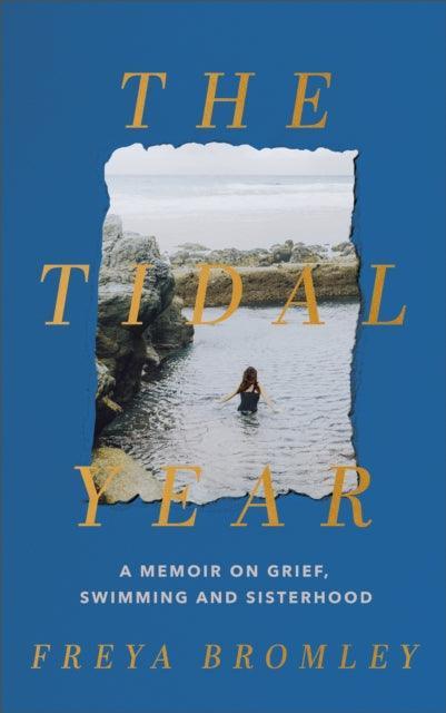 The Tidal Year : a memoir on grief, swimming and sisterhood AS HEARD ON RADIO 4 - The Cleeve Bookshop