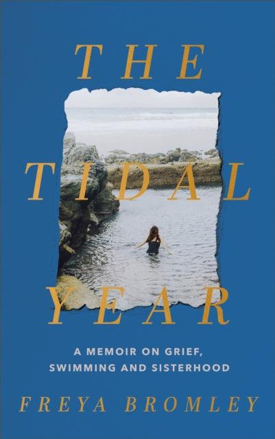 The Tidal Year : a memoir on grief, swimming and sisterhood AS HEARD ON RADIO 4 - 9781399709675