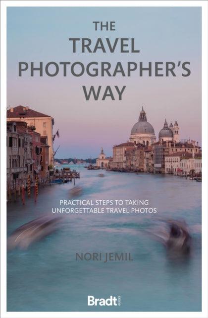 The Travel Photographer's Way : Practical steps to taking unforgettable travel photos - The Cleeve Bookshop