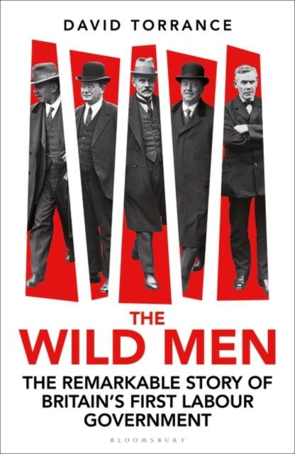 The Wild Men : The Remarkable Story of Britain's First Labour Government - 9781399411431