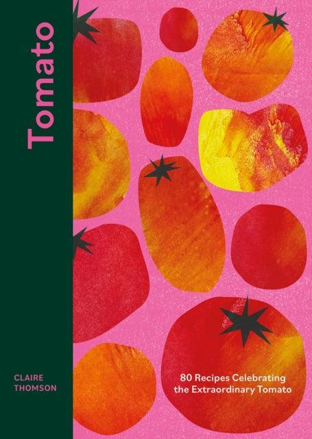 Tomato : 80 Recipes Celebrating the Extraordinary Tomato - The Cleeve Bookshop