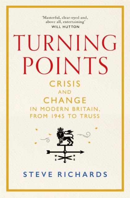 Turning Points : Crisis and Change in Modern Britain, from 1945 to Truss - 9781035015351