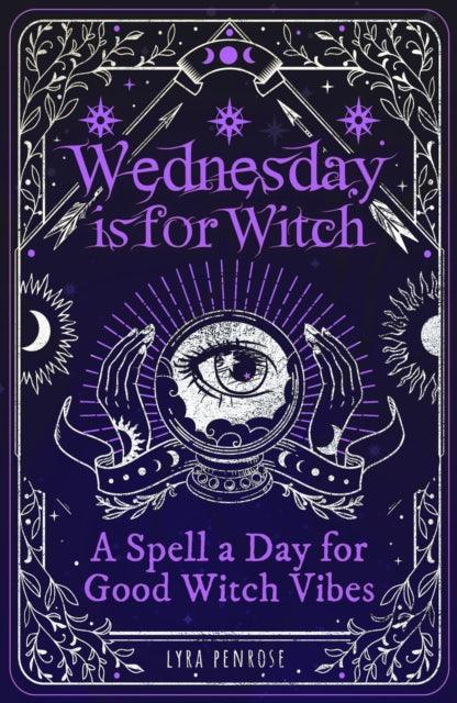 Wednesday is for Witch : A Spell a Day for Good Witch Vibes - 9781526366337