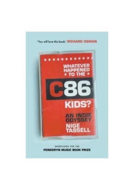 Whatever Happened to the C86 Kids? : An Indie Odyssey - The Cleeve Bookshop
