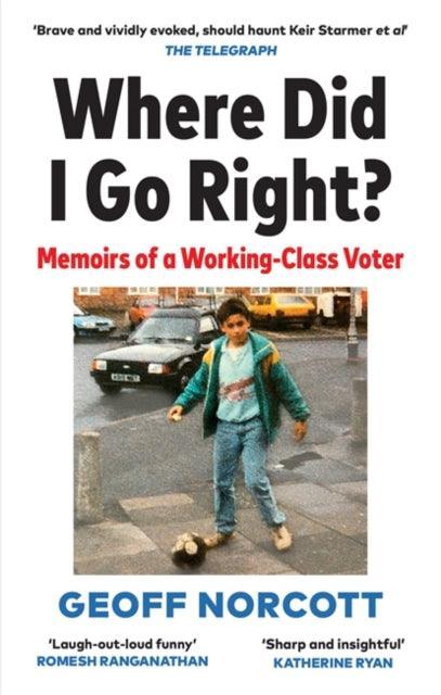 Where Did I Go Right? : Memoirs of a Working Class Voter - The Cleeve Bookshop