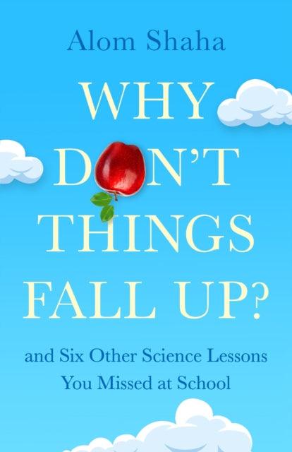 Why Don't Things Fall Up? : and Six Other Science Lessons You Missed at School - 9781529348163