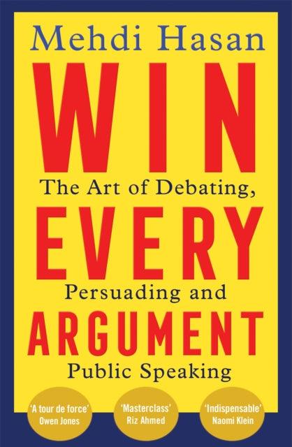 Win Every Argument : The Art of Debating, Persuading and Public Speaking - 9781529093629