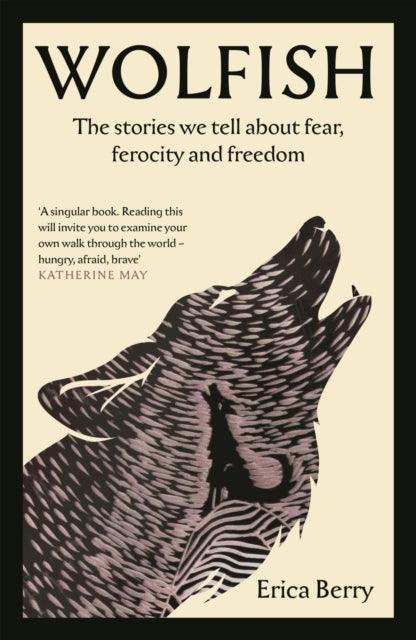 Wolfish : The stories we tell about fear, ferocity and freedom - 9781838854638